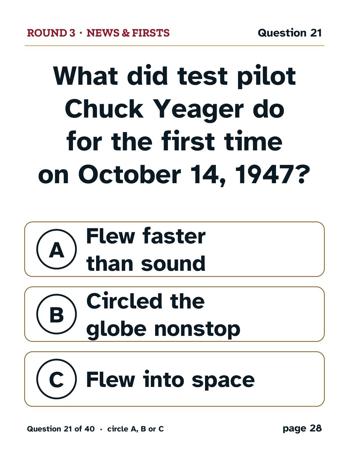 Round 2, News & Firsts: What did test pilot Chuck Yeager do for the first time on October 14, 1947? A: Flew faster than sound. B: Circled the globe nonstop. C: Flew into space.