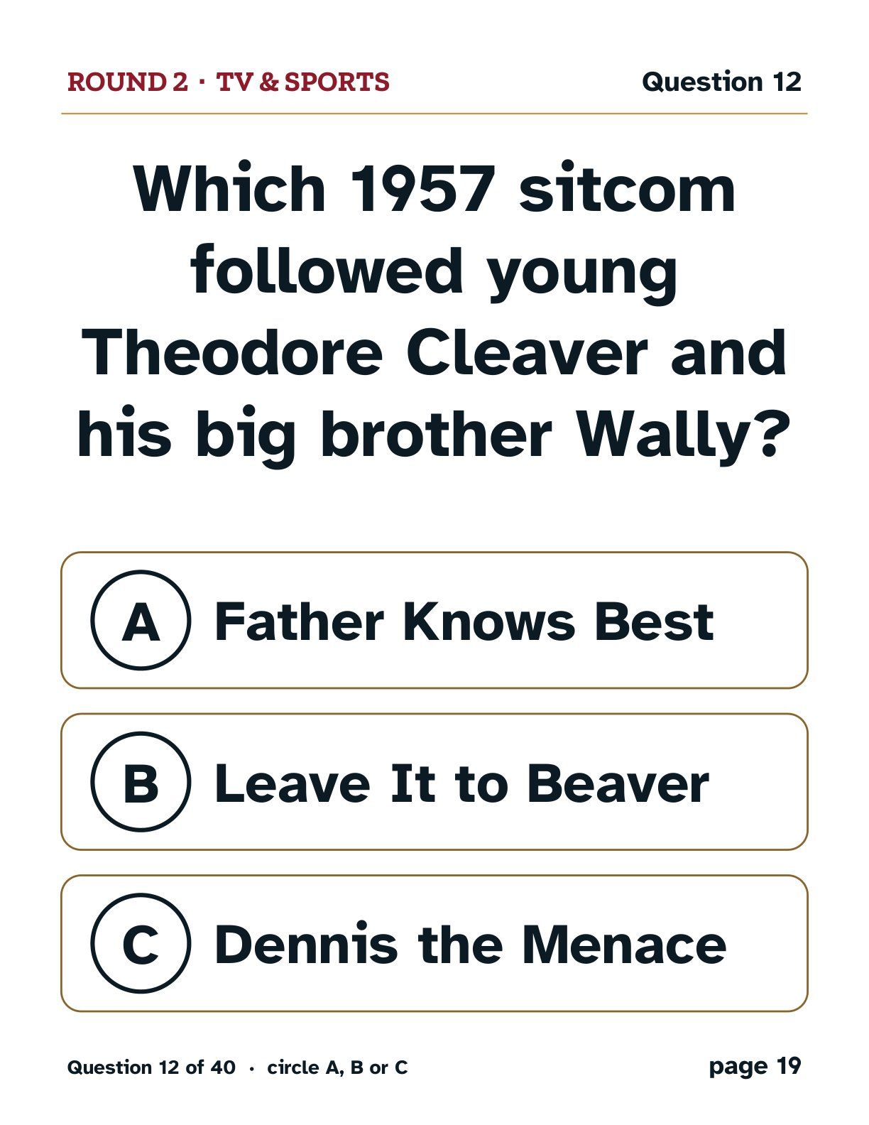 Round 2, TV & Sports: Which 1957 sitcom followed young Theodore Cleaver and his big brother Wally? A: Father Knows Best. B: Leave It to Beaver. C: Dennis the Menace.
