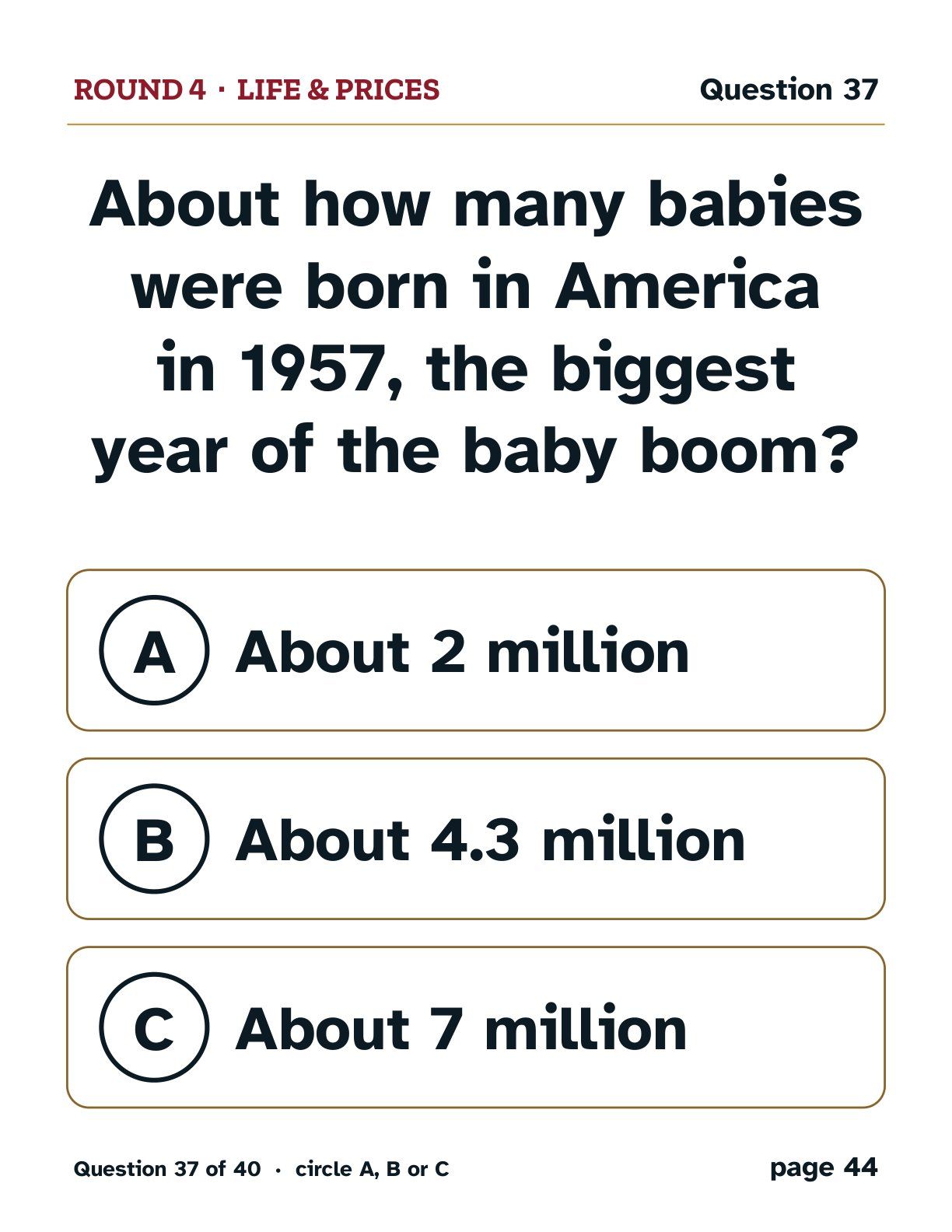 Round 3, Life & Prices: About how many babies were born in America in 1957, the biggest year of the baby boom? A: About 2 million. B: About 4.3 million. C: About 7 million.