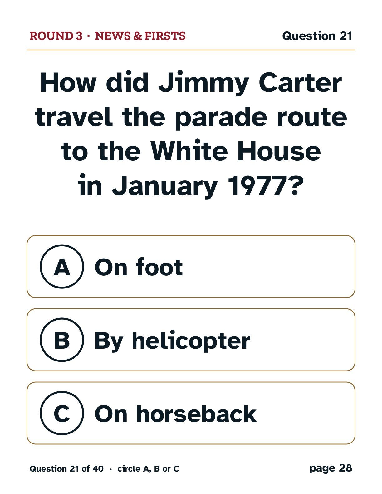 Round 3, News & Firsts: How did Jimmy Carter travel the parade route to the White House in January 1977? A: On foot. B: By helicopter. C: On horseback.